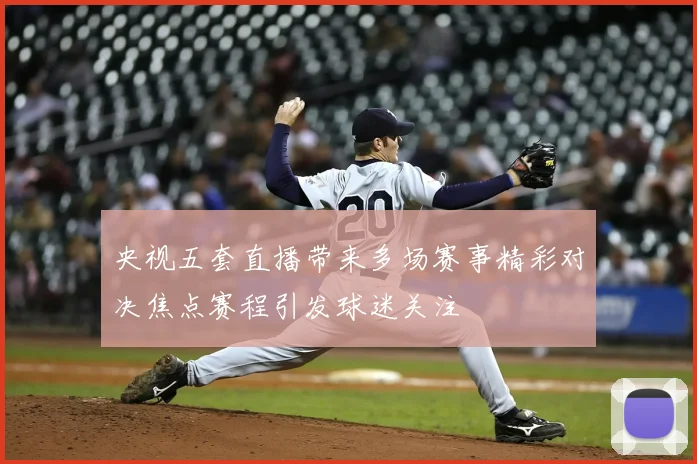 央视五套直播带来多场赛事精彩对决焦点赛程引发球迷关注