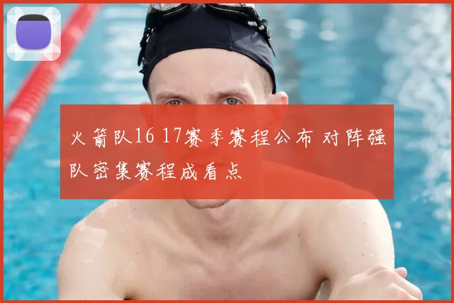 火箭队16 17赛季赛程公布 对阵强队密集赛程成看点